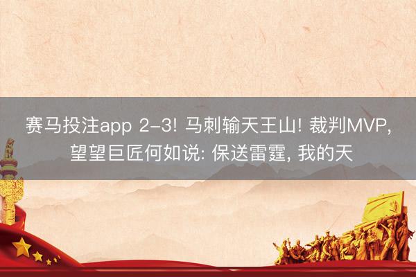 赛马投注app 2-3! 马刺输天王山! 裁判MVP, 望望巨匠何如说: 保送雷霆, 我的天